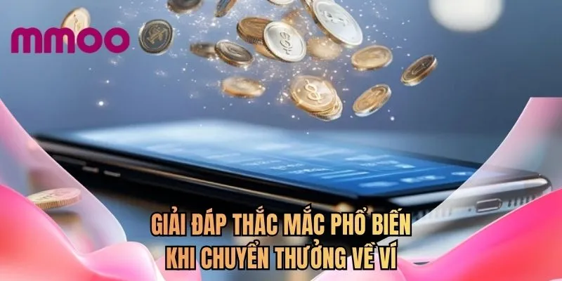 Giải đáp thắc mắc phổ biến khi chuyển thưởng về ví