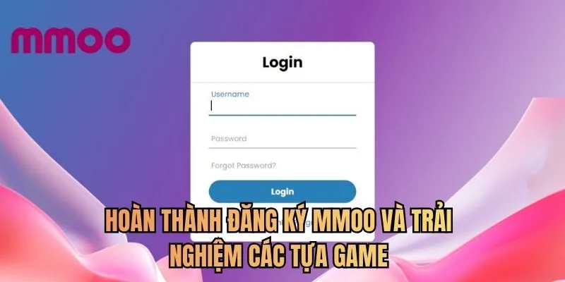 Hoàn thành đăng ký MMOO và trải nghiệm các tựa game