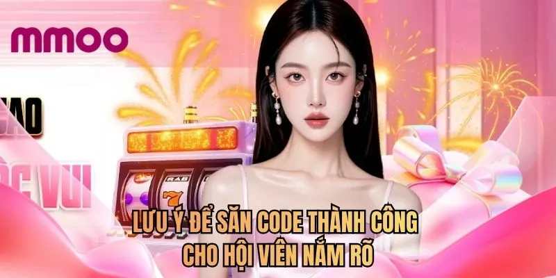 Lưu ý để săn code thành công cho hội viên nắm rõ