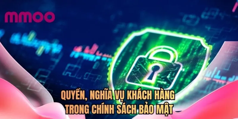 Quyền, nghĩa vụ khách hàng trong chính sách bảo mật