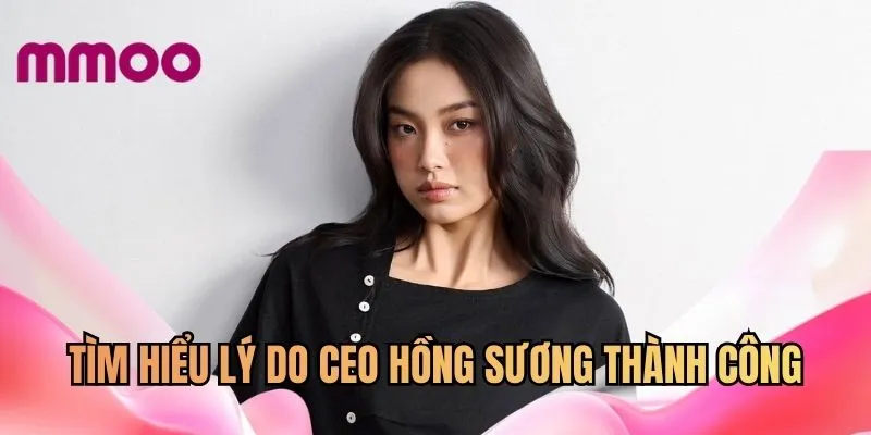 Tìm hiểu lý do CEO Hồng Sương thành công